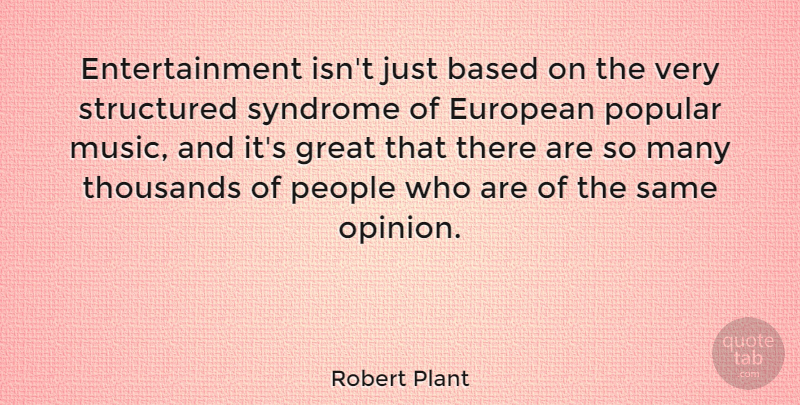 Robert Plant Quote About People, Entertainment, Opinion: Entertainment Isnt Just Based On...