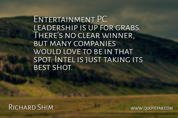 Richard Shim Quote About Best, Clear, Companies, Entertainment, Intel: Entertainment Pc Leadership Is Up...