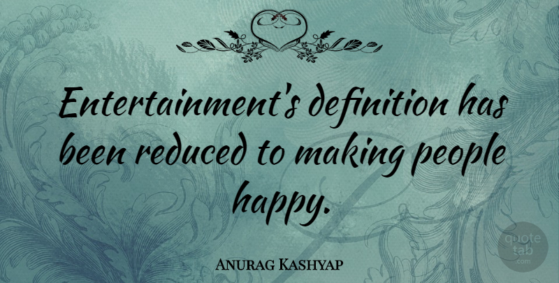 Anurag Kashyap Quote About People, Definitions, Entertainment: Entertainments Definition Has Been Reduced...