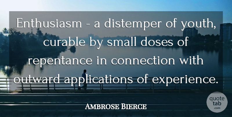 Ambrose Bierce Quote About Reality, Enthusiasm, Connections: Enthusiasm A Distemper Of Youth...
