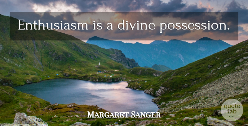 Margaret Sanger Quote About Enthusiasm, Divine, Possession: Enthusiasm Is A Divine Possession...