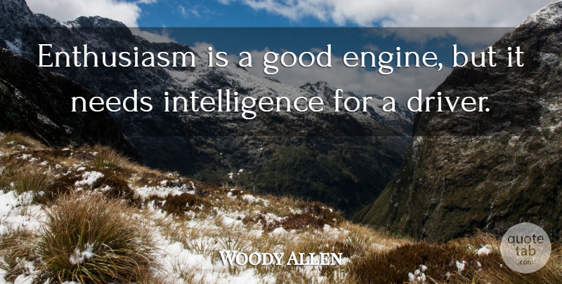 Woody Allen Quote About Enthusiasm, Needs, Drivers: Enthusiasm Is A Good Engine...