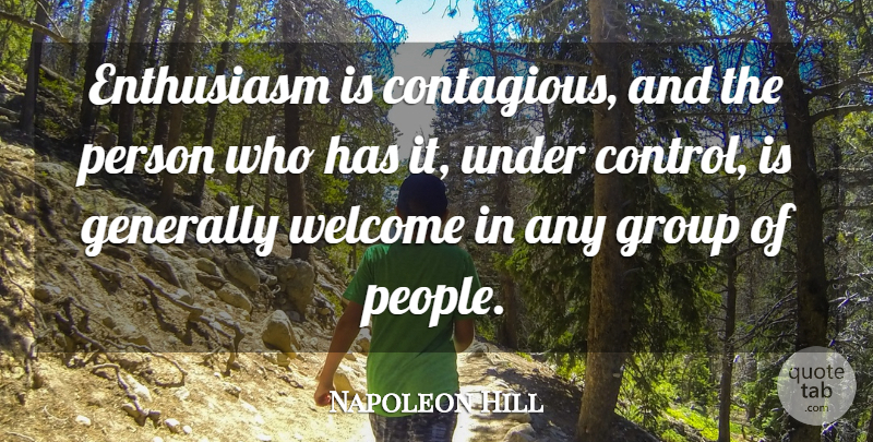 Napoleon Hill Quote About People, Enthusiasm, Groups: Enthusiasm Is Contagious And The...