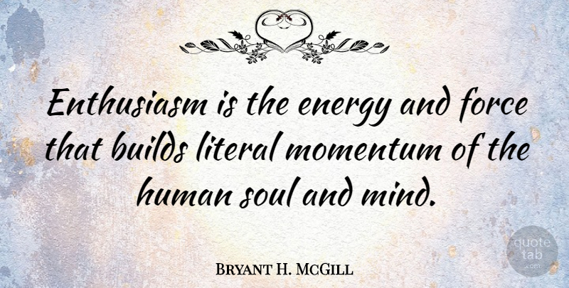 Bryant H. McGill Quote About Motivational, Soul, Mind: Enthusiasm Is The Energy And...