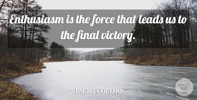 Paulo Coelho Quote About Life, Victory, Enthusiasm: Enthusiasm Is The Force That...