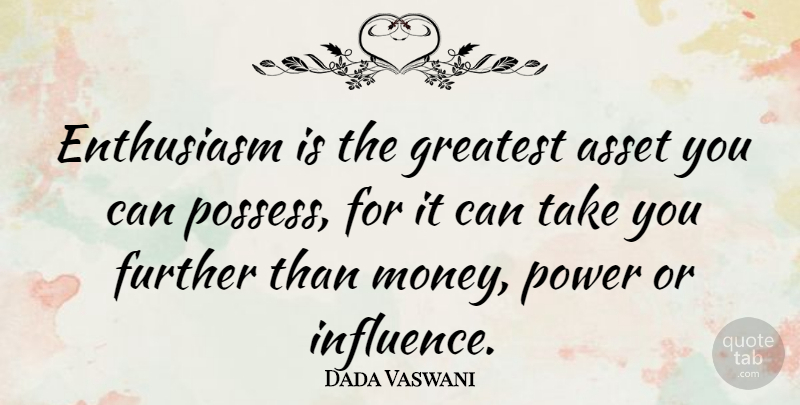 Dada Vaswani Quote About Money Power, Enthusiasm, Influence: Enthusiasm Is The Greatest Asset...