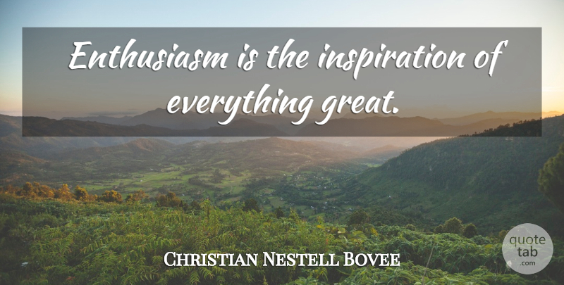 Christian Nestell Bovee Quote About Inspiration, Enthusiasm For Life, Enthusiasm: Enthusiasm Is The Inspiration Of...
