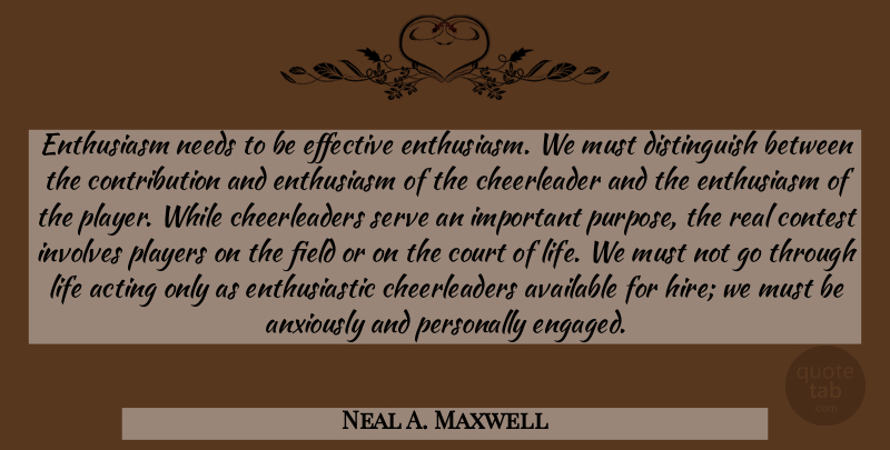 Neal A. Maxwell Quote About Real, Player, Acting: Enthusiasm Needs To Be Effective...