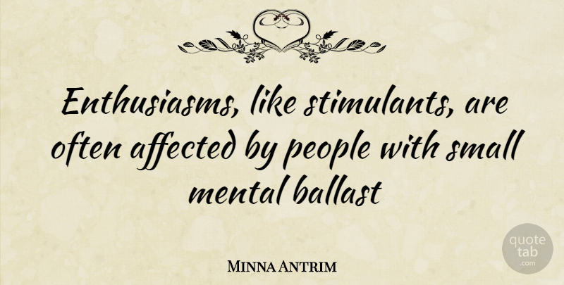 Minna Antrim Quote About People, Enthusiasm, Ballast: Enthusiasms Like Stimulants Are Often...