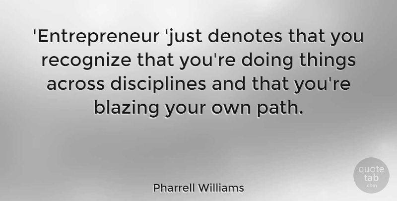 Pharrell Williams Quote About Blazing: Entrepreneur Just Denotes That You...