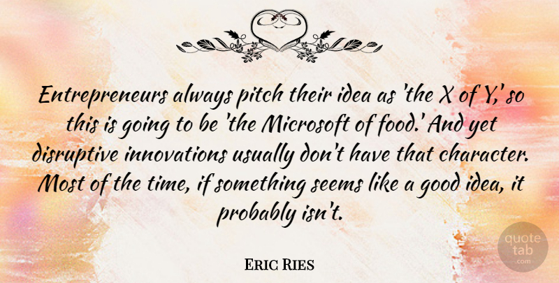 Eric Ries Quote About Character, Ideas, Entrepreneur: Entrepreneurs Always Pitch Their Idea...