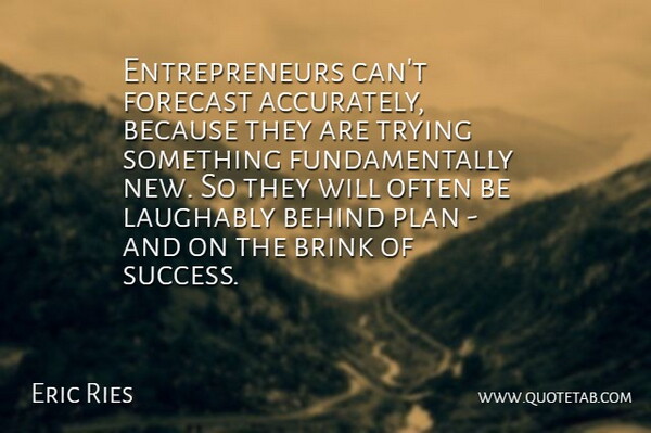 Eric Ries Quote About Often Is, Entrepreneur, Trying: Entrepreneurs Cant Forecast Accurately Because...