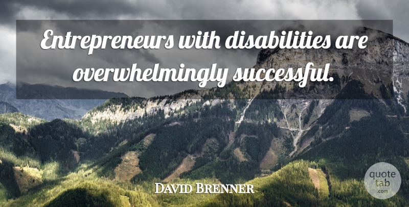 David Brenner Quote About Successful, Entrepreneur, Disability: Entrepreneurs With Disabilities Are Overwhelmingly...