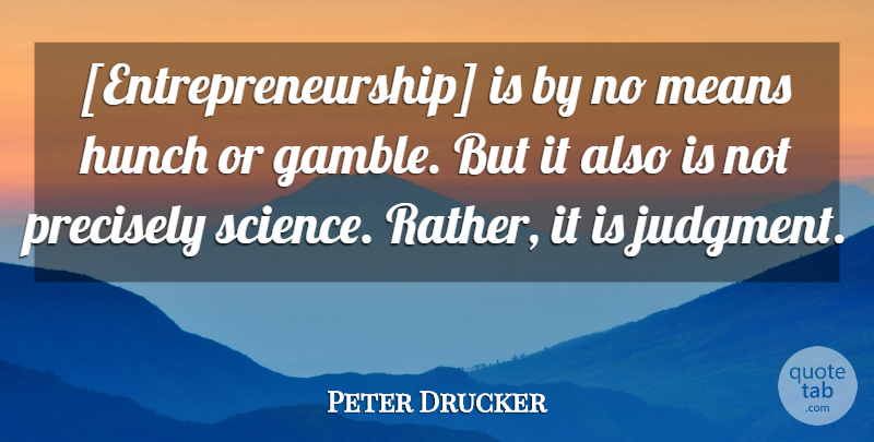 Peter Drucker Quote About Mean, Entrepreneurship, Judgment: Entrepreneurship Is By No Means...