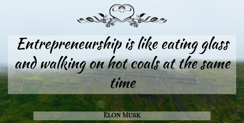 Elon Musk Quote About Glasses, Hot, Coal: Entrepreneurship Is Like Eating Glass...