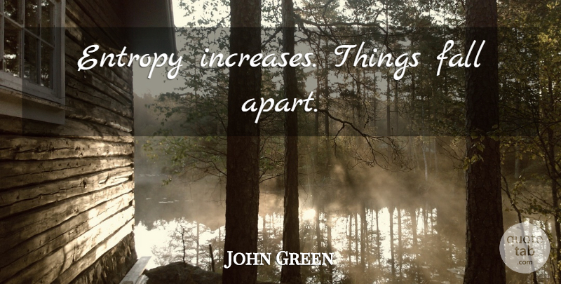 John Green Quote About Hipster, Fall, Increase: Entropy Increases Things Fall Apart...