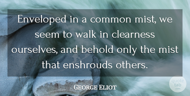 George Eliot Quote About Common, Mist, Walks: Enveloped In A Common Mist...