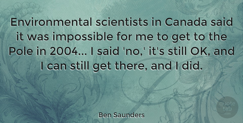 Ben Saunders Quote About Environmental, Scientists: Environmental Scientists In Canada Said...