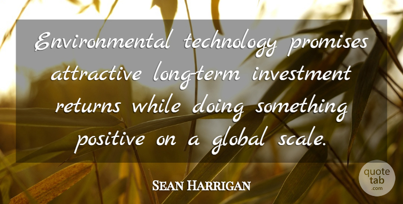 Sean Harrigan Quote About Attractive, Environmental, Global, Investment, Positive: Environmental Technology Promises Attractive Long...