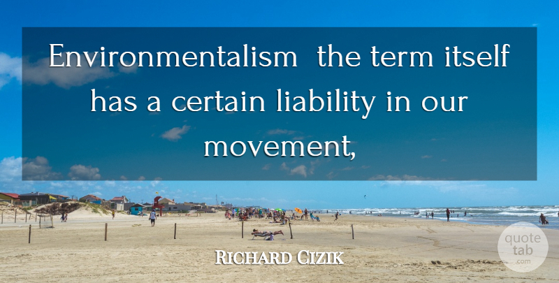 Richard Cizik Quote About Certain, Itself, Liability, Term: Environmentalism The Term Itself Has...