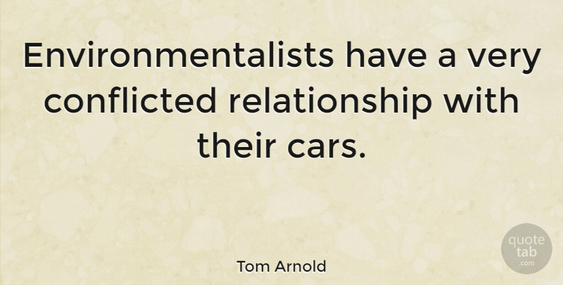 Tom Arnold Quote About Car, Environmentalist: Environmentalists Have A Very Conflicted...