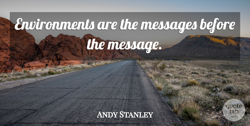 Andy Stanley Quote About Messages, Environment: Environments Are The Messages Before...