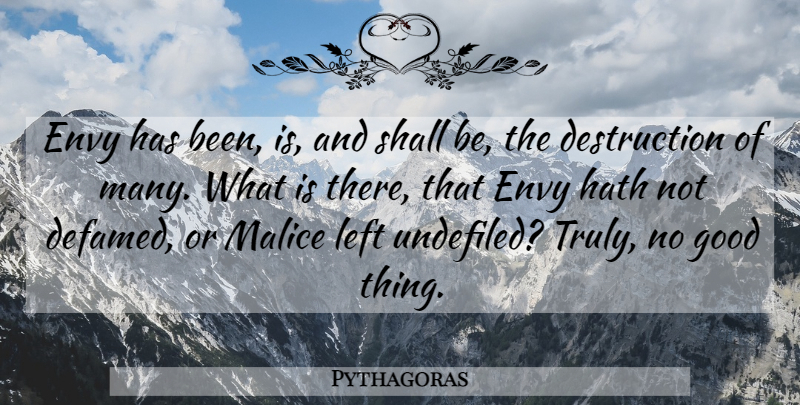 Pythagoras Quote About Envy, Good Things, Destruction: Envy Has Been Is And...
