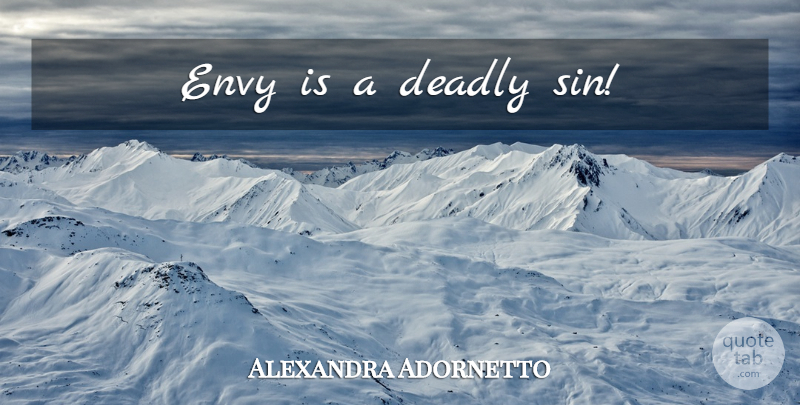 Alexandra Adornetto Quote About Envy, Sin, Deadly Sins: Envy Is A Deadly Sin...