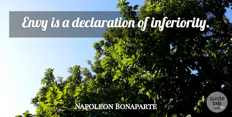 Napoleon Bonaparte Quote About Envy, Inferiority, Declaration: Envy Is A Declaration Of...