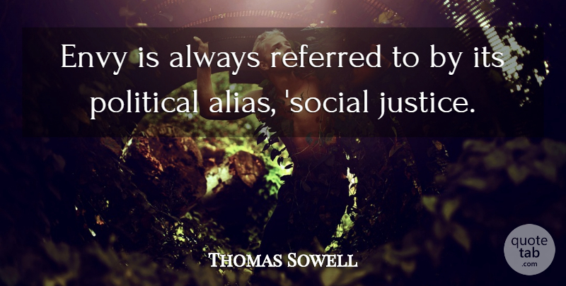 Thomas Sowell Quote About Envy, Justice, Political: Envy Is Always Referred To...