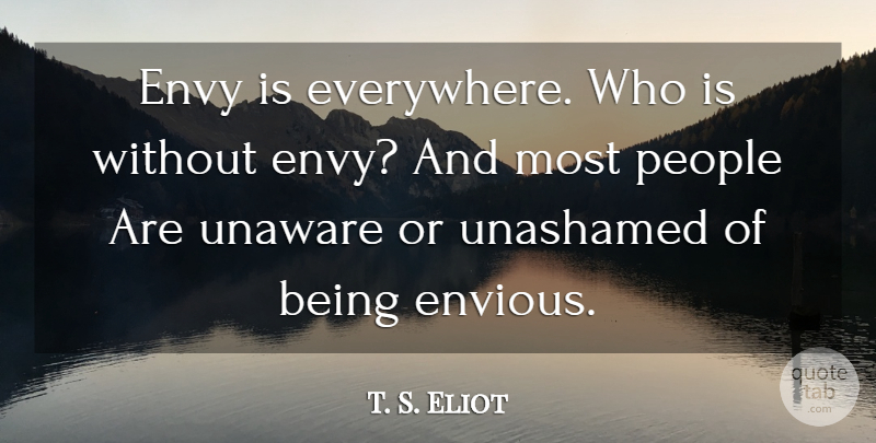 T. S. Eliot Quote About Envy, People, Envious: Envy Is Everywhere Who Is...