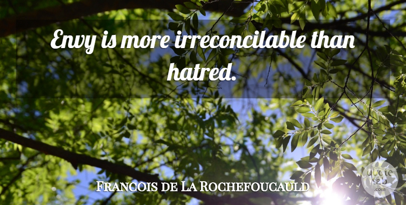 Francois de La Rochefoucauld Quote About Envy, Hatred, Envied: Envy Is More Irreconcilable Than...
