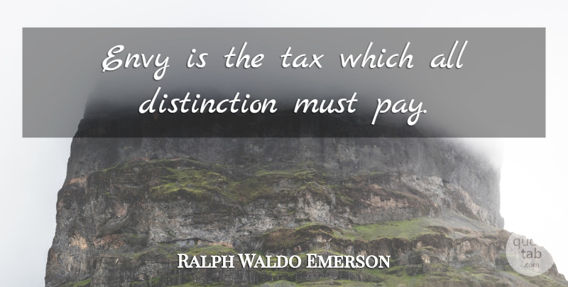 Ralph Waldo Emerson Quote About Envy, Pay, Distinction: Envy Is The Tax Which...