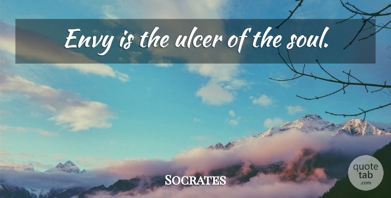 Socrates Quote About Envy, Soul, Ulcers: Envy Is The Ulcer Of...