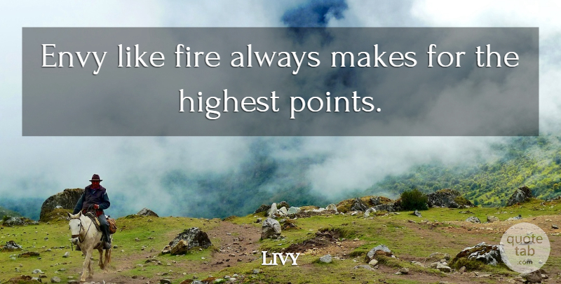 Livy Quote About Fire, Envy, Highest: Envy Like Fire Always Makes...