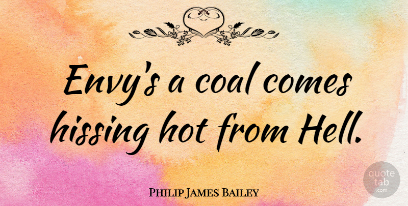 Philip James Bailey Quote About Envy, Coal, Hot: Envys A Coal Comes Hissing...