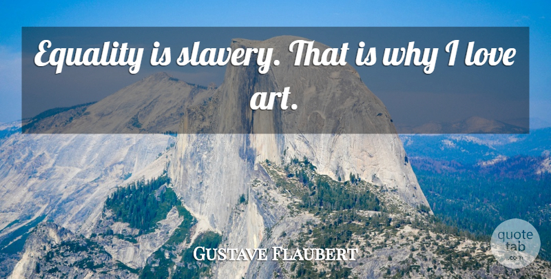 Gustave Flaubert Quote About Equality, Love: Equality Is Slavery That Is...
