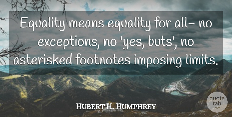 Hubert H. Humphrey Quote About Wisdom, Mean, Limits: Equality Means Equality For All...