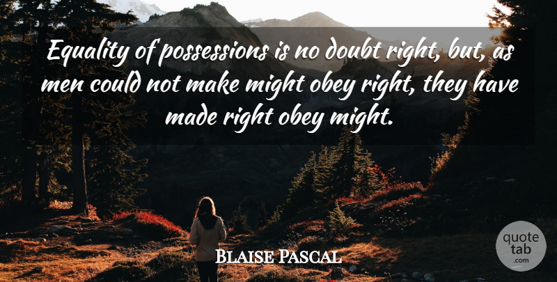 Blaise Pascal Quote About Men, Doubt, Might: Equality Of Possessions Is No...