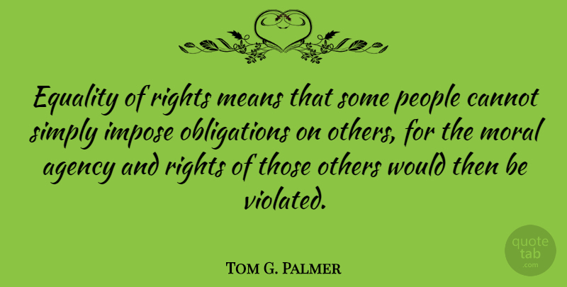Tom G. Palmer Quote About Mean, Equality, Rights: Equality Of Rights Means That...