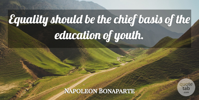 Napoleon Bonaparte Quote About Youth, Chiefs, Should: Equality Should Be The Chief...