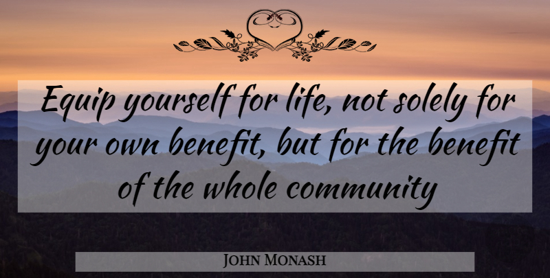 John Monash Quote About Community, Benefits, Whole: Equip Yourself For Life Not...