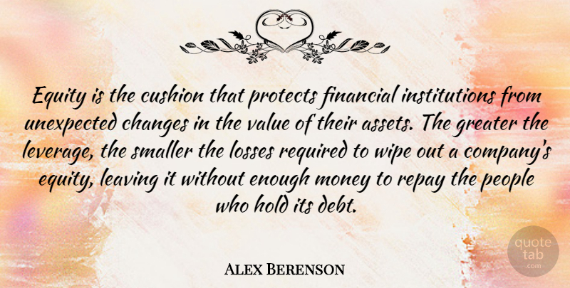 Alex Berenson Quote About Changes, Cushion, Equity, Financial, Greater: Equity Is The Cushion That...