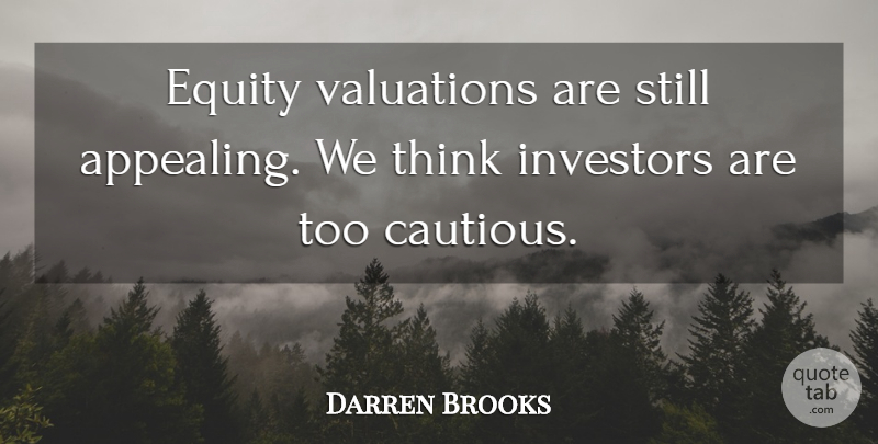 Darren Brooks Quote About Equity, Investors: Equity Valuations Are Still Appealing...