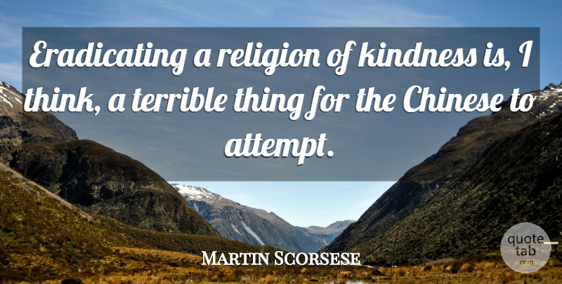 Martin Scorsese Quote About Kindness, Thinking, Compassion: Eradicating A Religion Of Kindness...