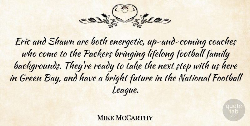 Mike McCarthy Quote About Both, Bright, Bringing, Coaches, Eric: Eric And Shawn Are Both...