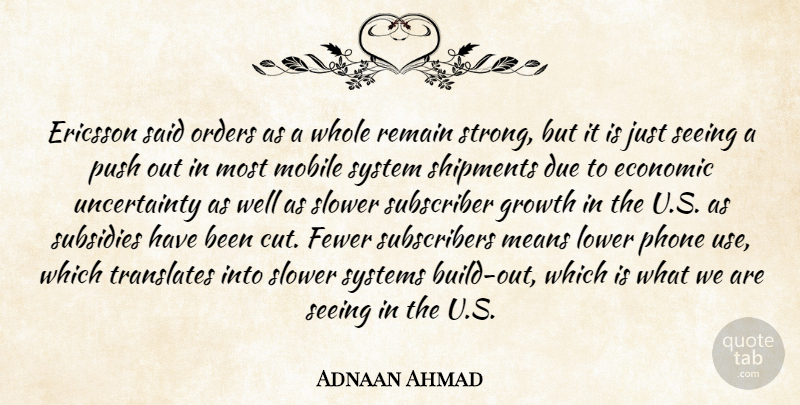 Adnaan Ahmad Quote About Due, Economic, Fewer, Growth, Means: Ericsson Said Orders As A...