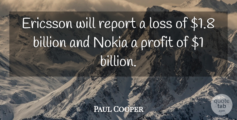 Paul Cooper Quote About Billion, Loss, Profit, Report: Ericsson Will Report A Loss...