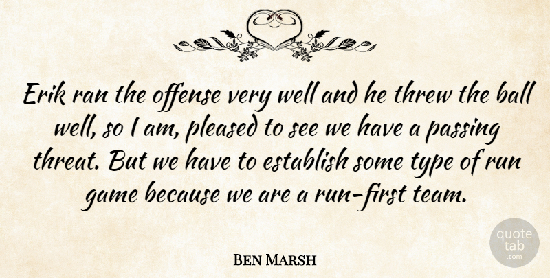 Ben Marsh Quote About Ball, Establish, Game, Offense, Passing: Erik Ran The Offense Very...