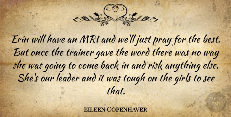 Eileen Copenhaver Quote About Gave, Girls, Leader, Pray, Risk: Erin Will Have An Mri...